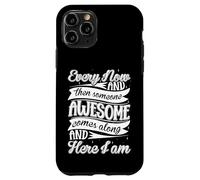 Every Now and Then Someone Awesome Come Along and Here I am Coque pour iPhone 11 Pro