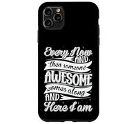 Every Now and Then Someone Awesome Come Along and Here I am Coque pour iPhone 11 Pro Max