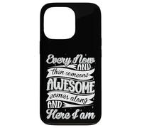 Every Now and Then Someone Awesome Come Along and Here I am Coque pour iPhone 13 Pro