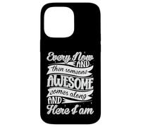 Every Now and Then Someone Awesome Come Along and Here I am Coque pour iPhone 14 Pro Max
