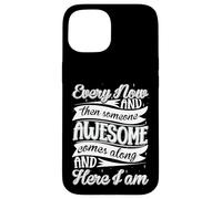 Every Now and Then Someone Awesome Come Along and Here I am Coque pour iPhone 15