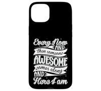 Every Now and Then Someone Awesome Come Along and Here I am Coque pour iPhone 15 Plus