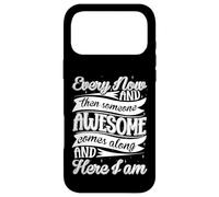 Every Now and Then Someone Awesome Come Along and Here I am Coque pour iPhone 17 Pro Max