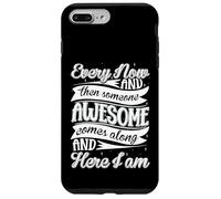 Every Now and Then Someone Awesome Come Along and Here I am Coque pour iPhone 7 Plus/8 Plus