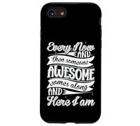 Every Now and Then Someone Awesome Come Along and Here I am Coque pour iPhone SE (2020) / 7/8