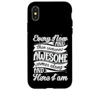 Every Now and Then Someone Awesome Come Along and Here I am Coque pour iPhone X/XS