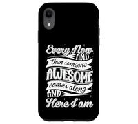 Every Now and Then Someone Awesome Come Along and Here I am Coque pour iPhone XR