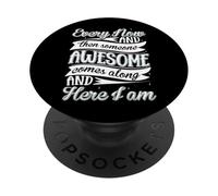 Every Now and Then Someone Awesome Come Along and Here I am PopSockets PopGrip Adhésif