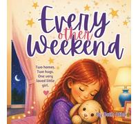 Every Other Weekend: A Children’s Book About Divorce, Co-Parenting, and Feeling Safe and Loved