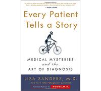 Every Patient Tells a Story: Medical Mysteries and the Art of Diagnosis