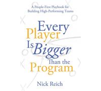 Every Player Is Bigger Than the Program A People First Playbook for Building High Performing Teams - Nick Reich - Morgan James Publishing - ebook (ePub) - Livre