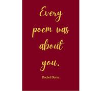 Every Poem Was About You - A Collection of Love, Longing, and Coming Home to Myself