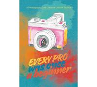 Every Pro Was Once a Beginner: A Journal for Photography Learners and Creative Growth