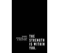 Every Problem Has A Solution. The Strength Is Within You.: Positive Affirmation and Inspirational Notebook, Motivational Journal, Motivational Notebook, Positive Affirmation Gifts