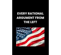 EVERY RATIONAL ARGUMENT FROM THE LEFT