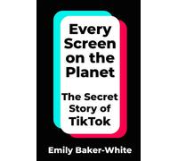 Every Screen on the Planet The Secret Story of TikTok - Emily Baker-White - Macmillan Business - ebook (ePub) - Livre