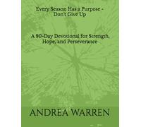 Every Season Has a Purpose - Don't Give Up: A 90-Day Devotional for Strength, Hope, and Perseverance
