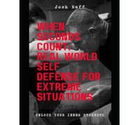 Every Second Counts: Real World Self Defense for Extreme Situations