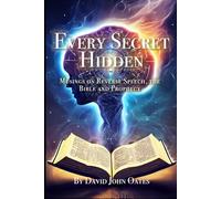 Every Secret Hidden: Musings on Reverse Speech, the Bible and Prophecy