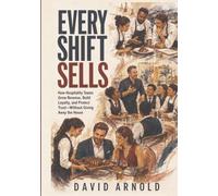 Every Shift Sells: How Hospitality Teams Grow Revenue, Build Loyalty, and Protect Trust-Without Giving Away the House