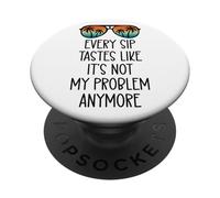 Every Sip Tastes Like Its Not My Problem Anymore Im Retired PopSockets PopGrip Adhésif