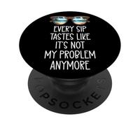 Every Sip Tastes Like It's Not My Problem Anymore Im Retired PopSockets PopGrip Adhésif