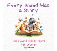 Every Sound Has a Story: Read Aloud Phonics Poems for Children