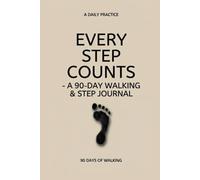 EVERY STEP COUNTS: A 90-Day Walking & Step Log with Daily Trackers and Progress Check-Ins