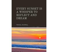 Every Sunset Is A Whisper To Reflect And Dream | Travel Journal | Size: 6 x 9 | Lined Pages: Write Your Journey, Forever.