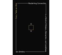 Every Table an Altar: Reclaiming Connection in a World of Division, Distraction, and Loneliness