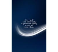 Every Task Is An Opportunity To Prove Something - To Yourself, Not To Others: Unleash Creativity & Capture Brilliant Ideas Notebook