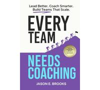 Every Team Needs Coaching: Lead Better. Coach Smarter. Build Teams That Scale.