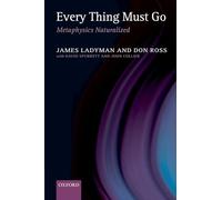 Don Ross – Every Thing Must Go : Metaphysics Naturalized – Broché