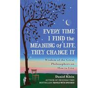 Every Time I Find the Meaning of Life, They Change It: Wisdom of the Great Philosophers on How to Live