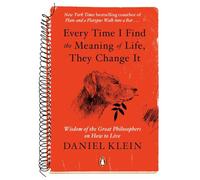 Every Time I Find the Meaning of Life, They Change It: Wisdom of the Great Philosophers on How to Live