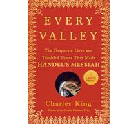 Every Valley: The Desperate Lives and Troubled Times That Made Handel's Messiah