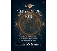 Every Version of Her: The Truths We Carry. The Stories We Survive. The Women We Are.