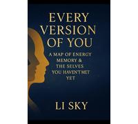 EVERY VERSION OF YOU: A Map of Energy, Memory & the Selves You Haven’t Met Yet
