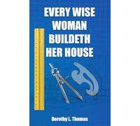 Every Wise Woman Buildeth Her House: A Blueprint for Building a Life of Purpose that Honors God