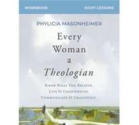Every Woman a Theologian Workbook: Know What You Believe. Live It Confidently. Communicate It Graciously.