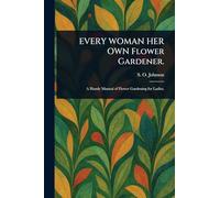 EVERY WOMAN HER OWN Flower Gardener.