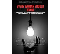 EVERY WOMAN SHOULD KNOW: A Practical Self-Protection & Survival Guide for Women With No Fighting Experience