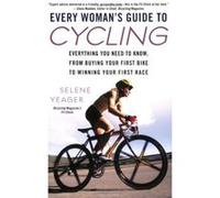 Every Woman's Guide to Cycling Selene Yeager (Auteur)