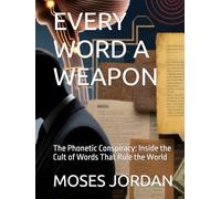 EVERY WORD A WEAPON: The Phonetic Conspiracy: Inside the Cult of Words That Rule the World