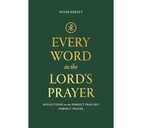 Every Word in the Lord's Prayer: Reflections on the Perfect Pray-er’s Perfect Prayer