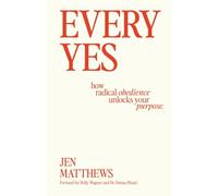 Every Yes: How Radical Obedience Unlocks Your Purpose