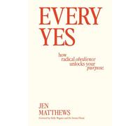 Every Yes: How Radical Obedience Unlocks Your Purpose