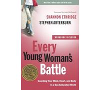 Every Young Woman's Battle: Guarding Your Mind, Heart, and Body in a Sex-Saturated World