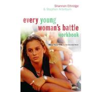 Every Young Woman's Battle Workbook: How to Pursue Purity in a Sex-Saturated World