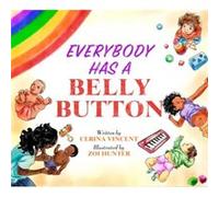 Everybody Has a Belly Button by Cerina Vincent & Illustrated by Zoi Hunter Cerina Vincent Illustrated by Zoi Hunter (Auteur)